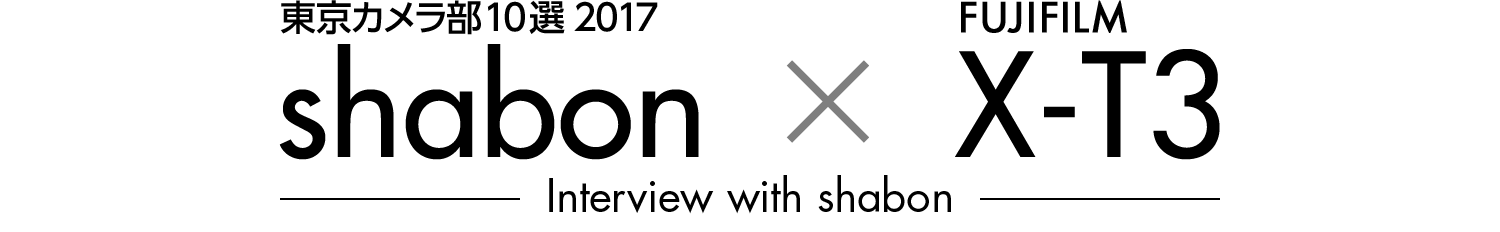 東京カメラ部10選2017 shabon × FUJIFILM X-T3